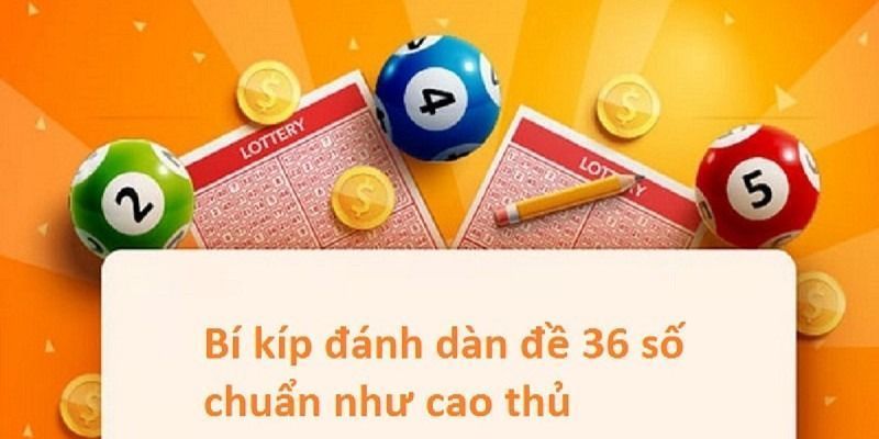 Kinh nghiệm nuôi dàn đề 36 số chuẩn như cao thủ