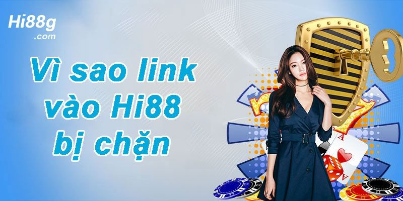 Vì sao link vào Hi88 bị chặn