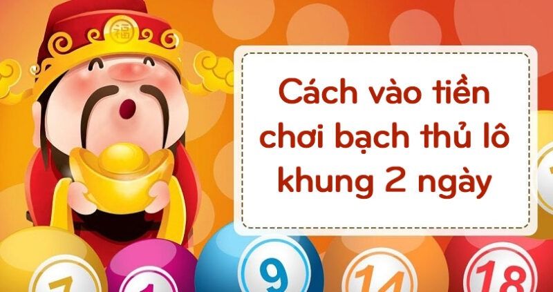 Cách vào tiền chơi bạch thủ lô khung 2 ngày