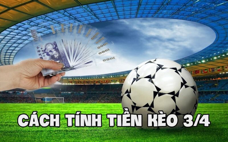 Cách tính tiền kèo chấp 3/4 chi tiết